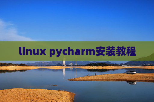 linux pycharm安装教程 linux pycharm安装教程